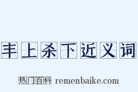 丰上杀下近义词是什么意思的图片